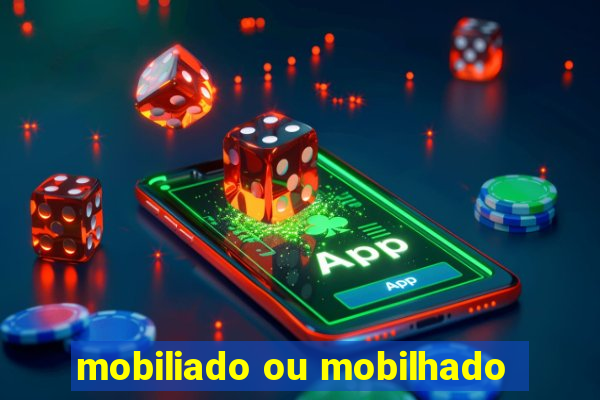 mobiliado ou mobilhado